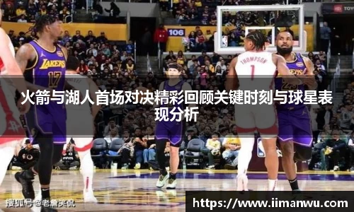 火箭与湖人首场对决精彩回顾关键时刻与球星表现分析